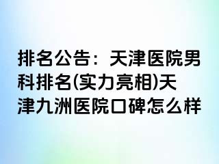 排名公告：天津医院男科排名(实力亮相)天津九洲医院口碑怎么样