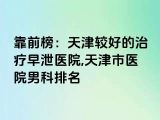靠前榜：天津较好的治疗早泄医院,天津市医院男科排名
